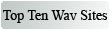 Click here to vote for me for the Top 10 Wav sites!